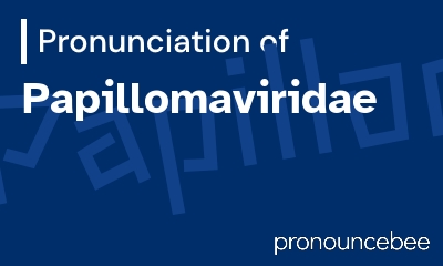 how to pronounce papillomaviridae feature image