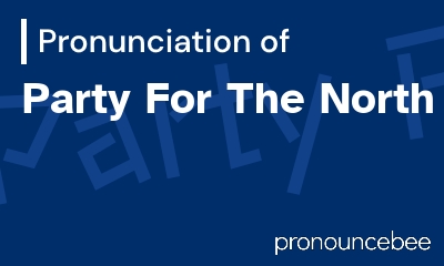 how to pronounce party-for-the-north feature image