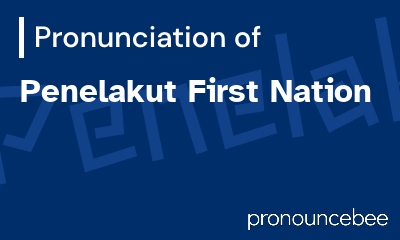 how to pronounce penelakut-first-nation feature image