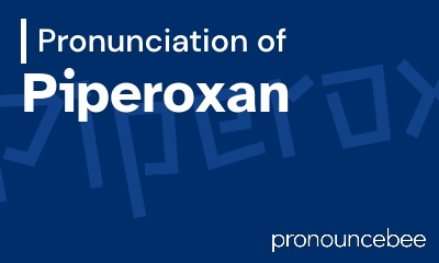 how to pronounce piperoxan feature image