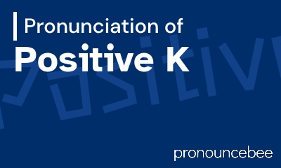 how to pronounce positive-k feature image