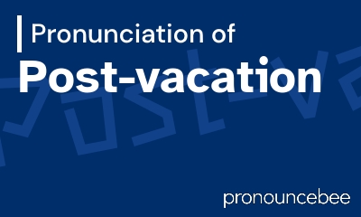 how to pronounce post-vacation feature image