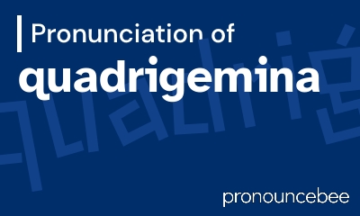 how to pronounce quadrigemina feature image