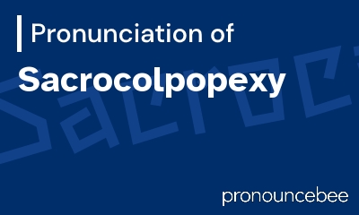 how to pronounce sacrocolpopexy feature image