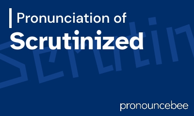 how to pronounce scrutinized feature image