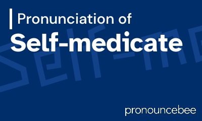 how to pronounce self-medicate feature image
