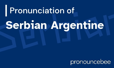 how to pronounce serbian-argentine feature image