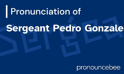 how to pronounce sergeant-pedro-gonzales feature image
