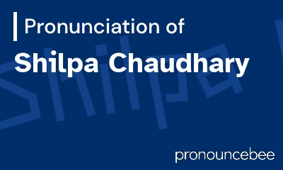 how to pronounce shilpa-chaudhary feature image