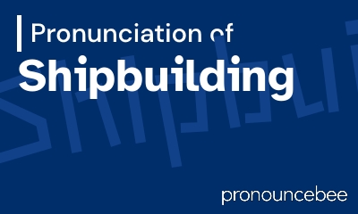 how to pronounce shipbuilding feature image