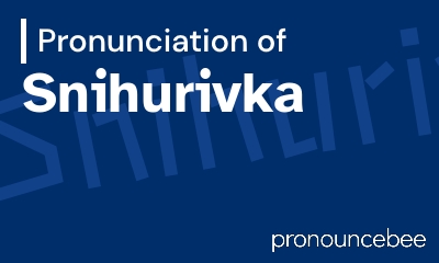 how to pronounce snihurivka feature image