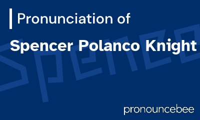 how to pronounce spencer-polanco-knight feature image
