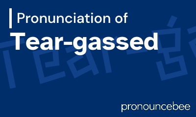 how to pronounce tear-gassed feature image