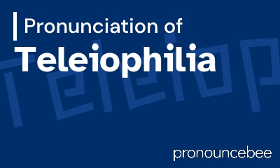 how to pronounce teleiophilia feature image