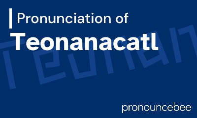 how to pronounce teonanacatl feature image