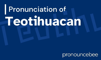 how to pronounce teotihuacan feature image