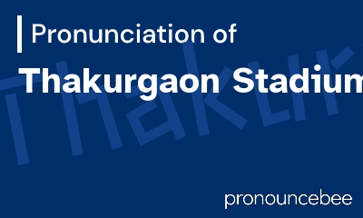 how to pronounce thakurgaon-stadium feature image