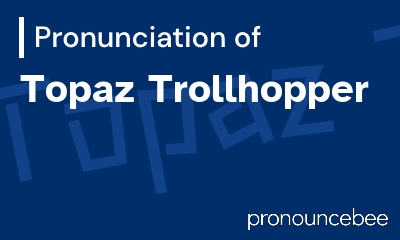 how to pronounce topaz-trollhopper feature image
