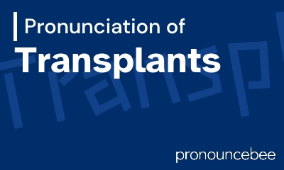 how to pronounce transplants feature image