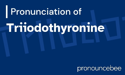 how to pronounce triiodothyronine feature image