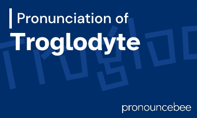 how to pronounce troglodyte feature image