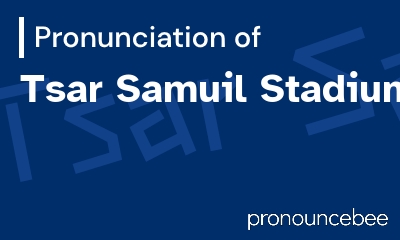 how to pronounce tsar-samuil-stadium feature image