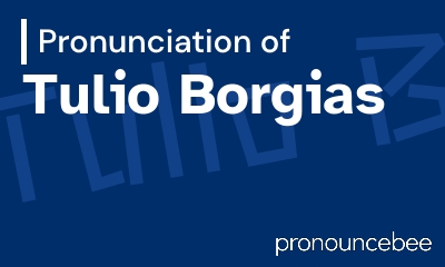 how to pronounce tulio-borgias feature image