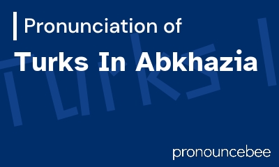how to pronounce turks-in-abkhazia feature image