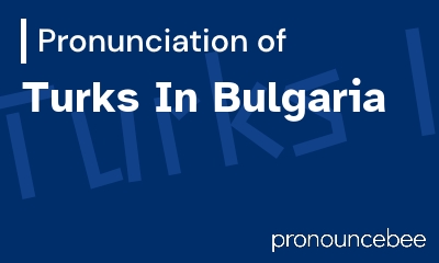 how to pronounce turks-in-bulgaria feature image