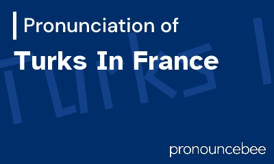how to pronounce turks-in-france feature image