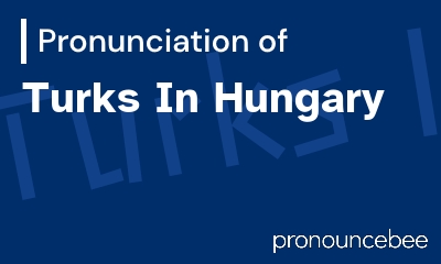 how to pronounce turks-in-hungary feature image