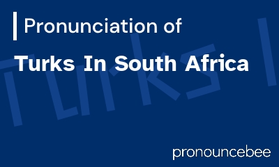 how to pronounce turks-in-south-africa feature image