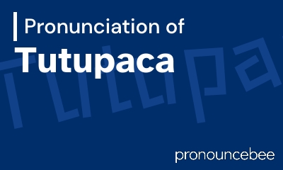 how to pronounce tutupaca feature image