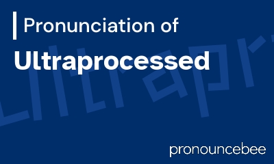 how to pronounce ultraprocessed feature image