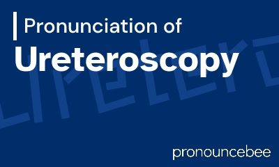 how to pronounce ureteroscopy feature image