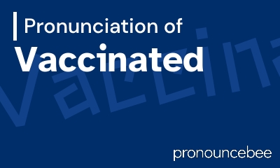 how to pronounce vaccinated feature image