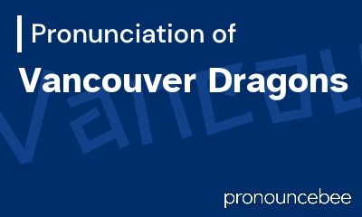 how to pronounce vancouver-dragons feature image