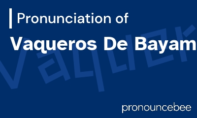 how to pronounce vaqueros-de-bayam-n feature image