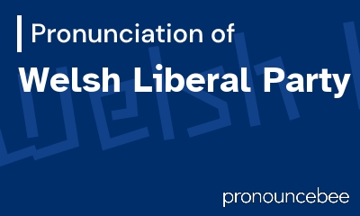 how to pronounce welsh-liberal-party feature image