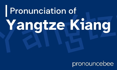 how to pronounce yangtze-kiang feature image